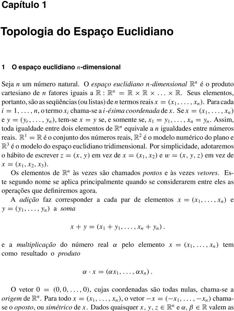 Para cada i = 1,...,n, o termo x i chama-se a i-ésima coordenada de x. Sex = (x 1,...,x n ) e y = (y r,...,y n ), tem-se x = y se, e somente se, x 1 = y 1,...,x n = y n.