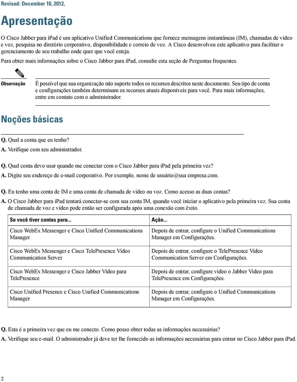 Para obter mais informações sobre o Cisco Jabber para ipad, consulte esta seção de Perguntas frequentes. É possível que sua organização não suporte todos os recursos descritos neste documento.