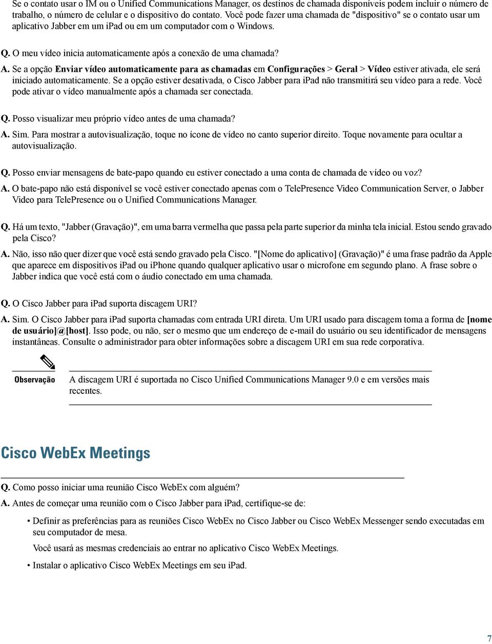 A. Se a opção Enviar vídeo automaticamente para as chamadas em Configurações > Geral > Vídeo estiver ativada, ele será iniciado automaticamente.