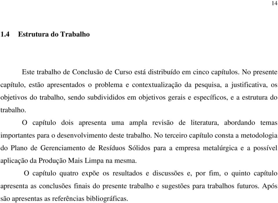 trabalho. O capítulo dois apresenta uma ampla revisão de literatura, abordando temas importantes para o desenvolvimento deste trabalho.