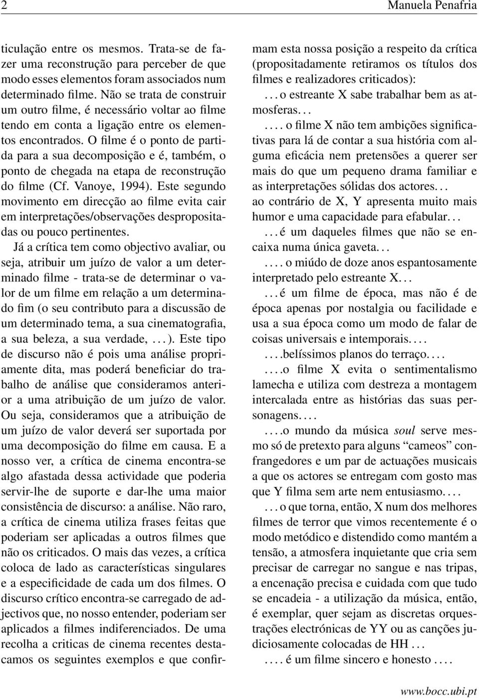 O filme é o ponto de partida para a sua decomposição e é, também, o ponto de chegada na etapa de reconstrução do filme (Cf. Vanoye, 1994).