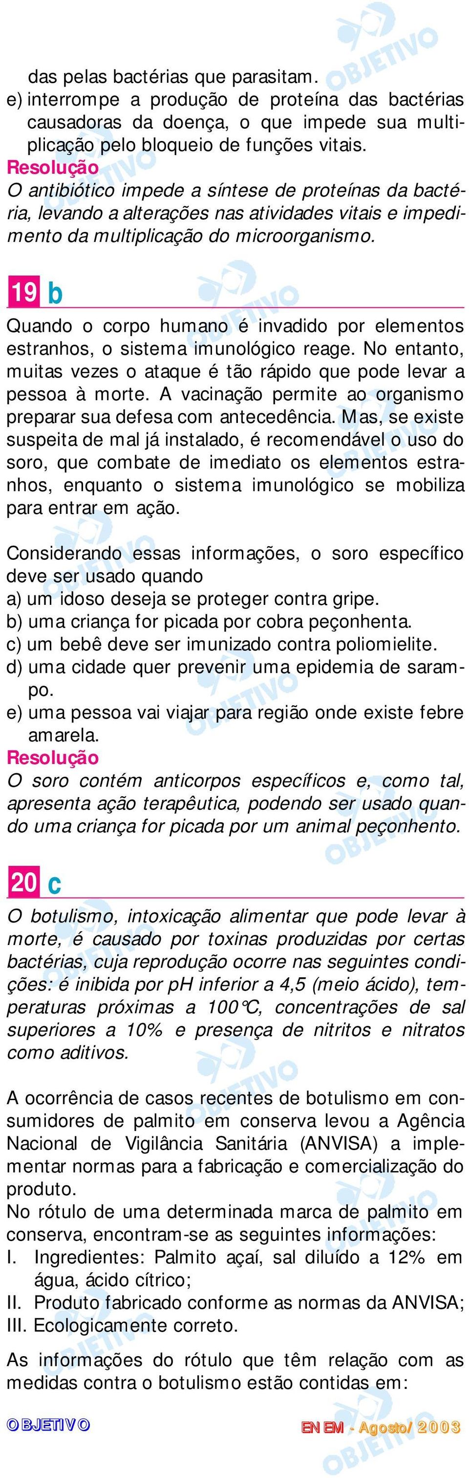 19 b Quando o corpo humano é invadido por elementos estranhos, o sistema imunológico reage. No entanto, muitas vezes o ataque é tão rápido que pode levar a pessoa à morte.