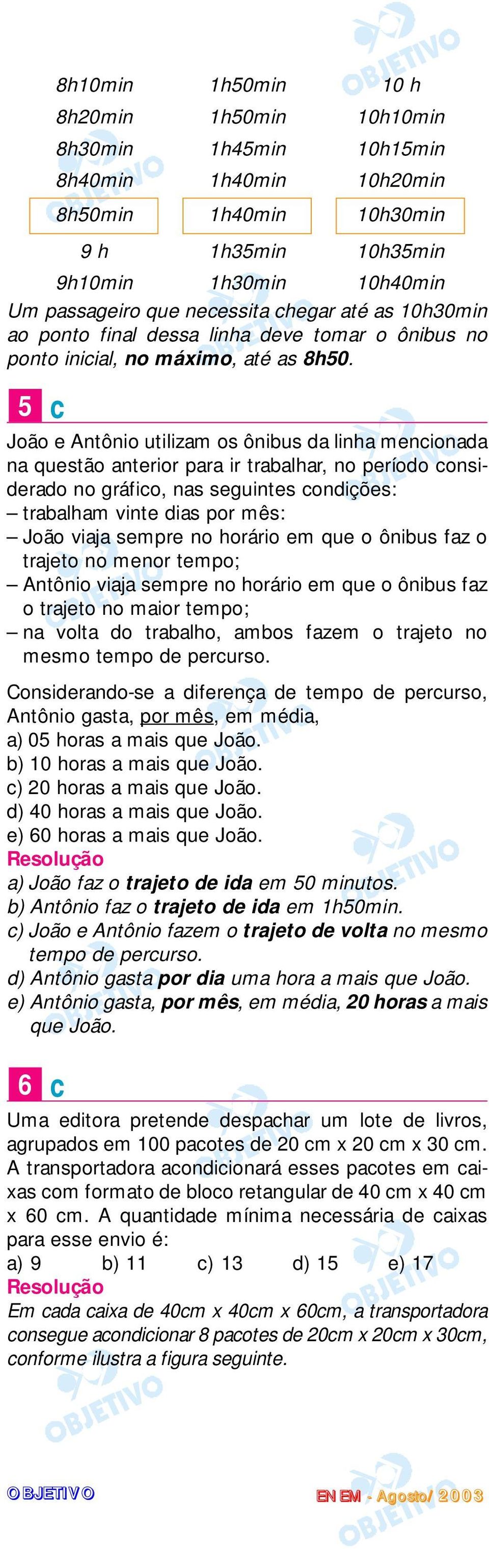 sempre no horário em que o ônibus faz o trajeto no menor tempo; Antônio viaja sempre no horário em que o ônibus faz o trajeto no maior tempo; na volta do trabalho, ambos fazem o trajeto no mesmo