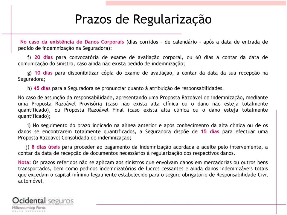 data da sua recepção na Seguradora; h) 45 dias para a Seguradora se pronunciar quanto á atribuição de responsabilidades.