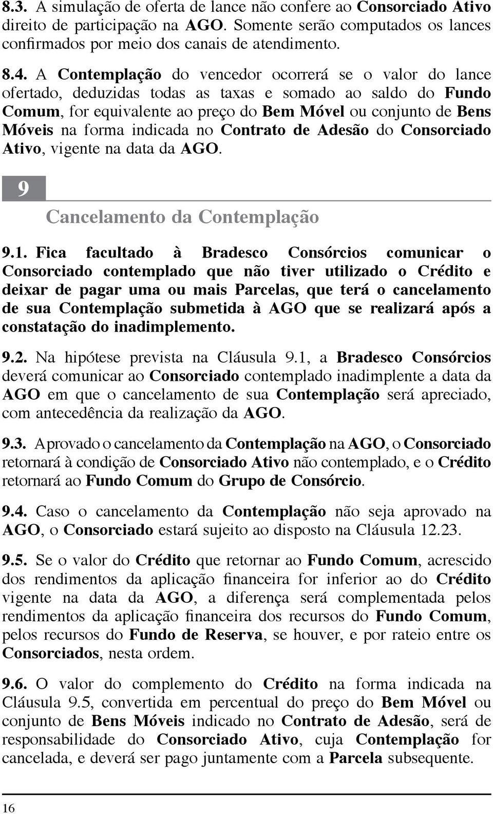 indicada no Contrato de Adesão do Consorciado Ativo, vigente na data da AGO. 9 Cancelamento da Contemplação 9.1.