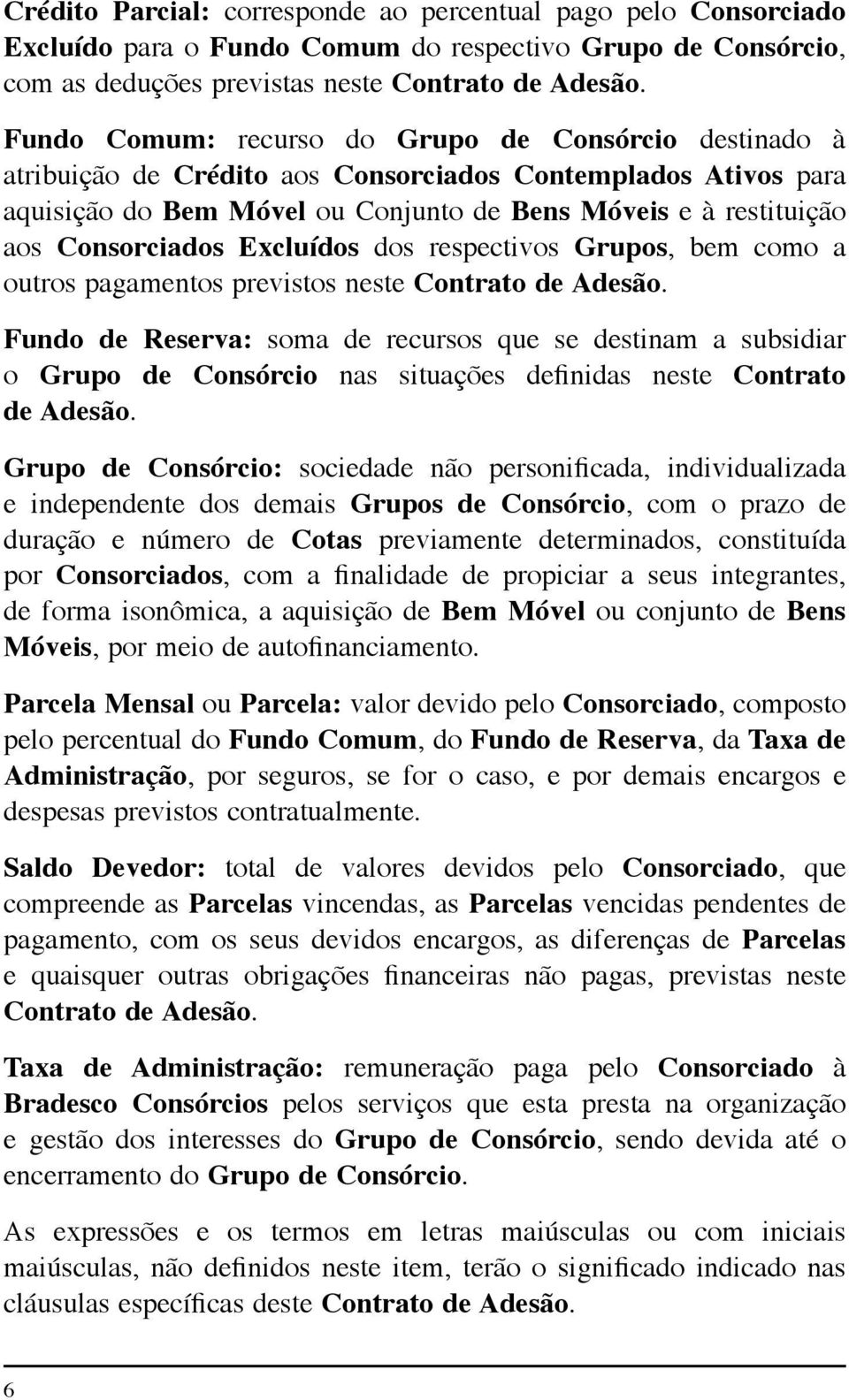 Consorciados Excluídos dos respectivos Grupos, bem como a outros pagamentos previstos neste Contrato de Adesão.