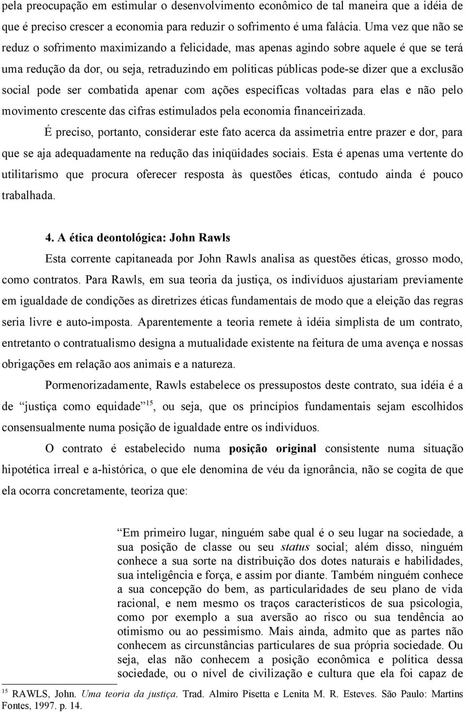 exclusão social pode ser combatida apenar com ações específicas voltadas para elas e não pelo movimento crescente das cifras estimulados pela economia financeirizada.