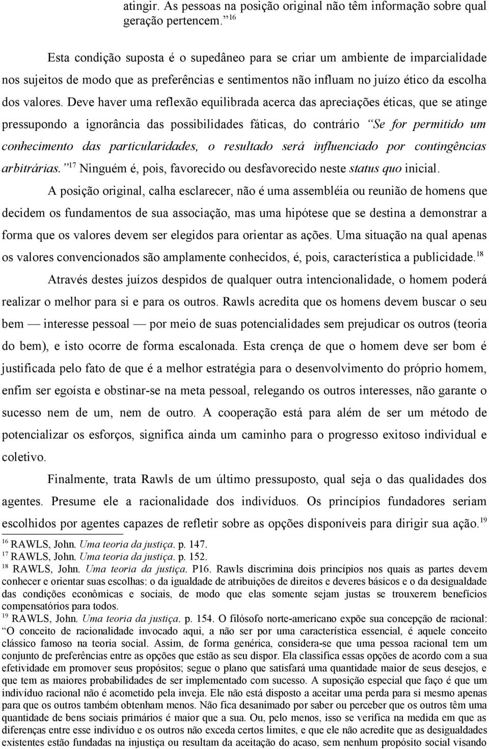 Deve haver uma reflexão equilibrada acerca das apreciações éticas, que se atinge pressupondo a ignorância das possibilidades fáticas, do contrário Se for permitido um conhecimento das