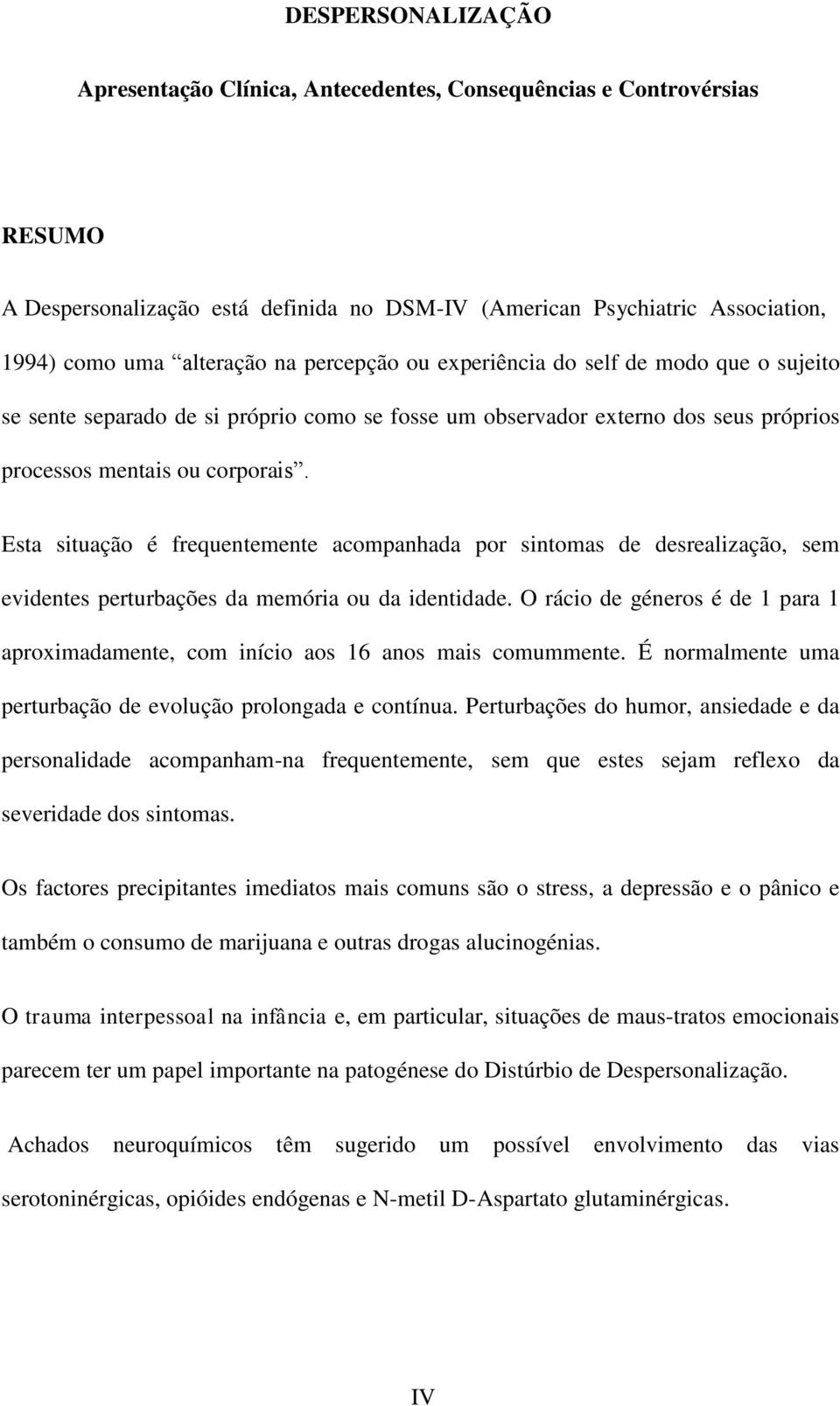 Esta situação é frequentemente acompanhada por sintomas de desrealização, sem evidentes perturbações da memória ou da identidade.