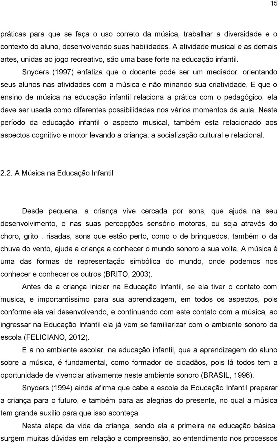 Snyders (1997) enfatiza que o docente pode ser um mediador, orientando seus alunos nas atividades com a música e não minando sua criatividade.