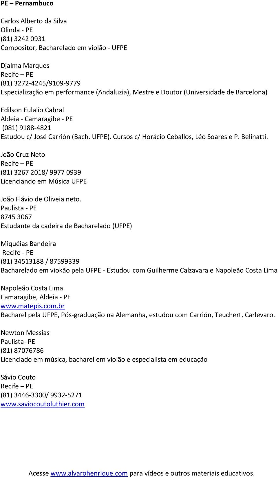 João Cruz Neto Recife PE (81) 3267 2018/ 9977 0939 Licenciando em Música UFPE João Flávio de Oliveia neto.