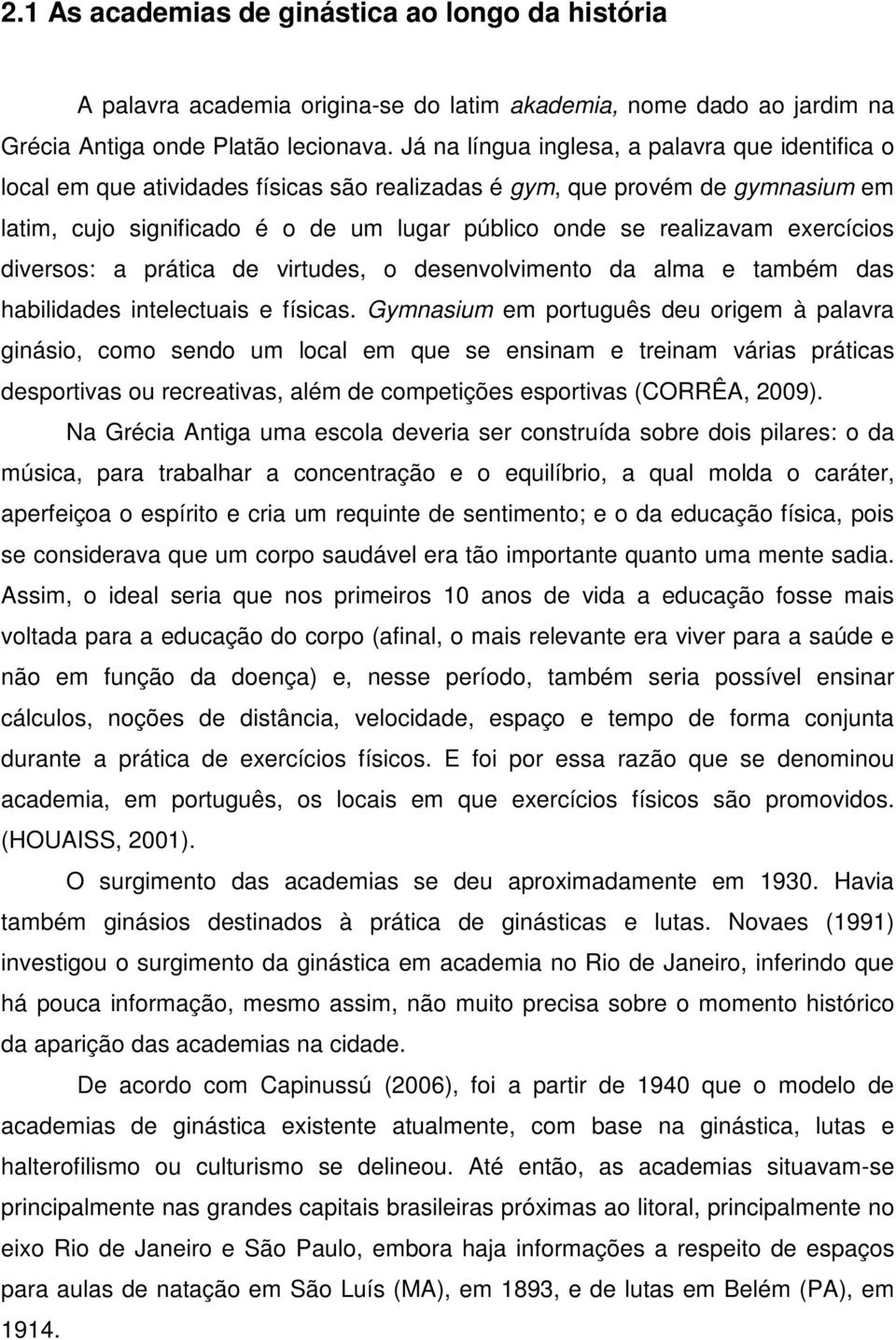 exercícios diversos: a prática de virtudes, o desenvolvimento da alma e também das habilidades intelectuais e físicas.