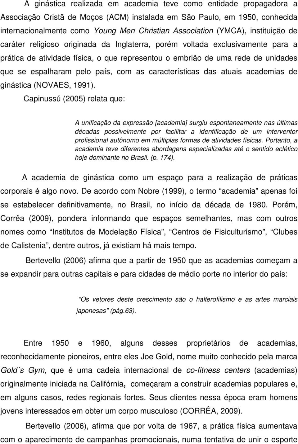 espalharam pelo país, com as características das atuais academias de ginástica (NOVAES, 1991).