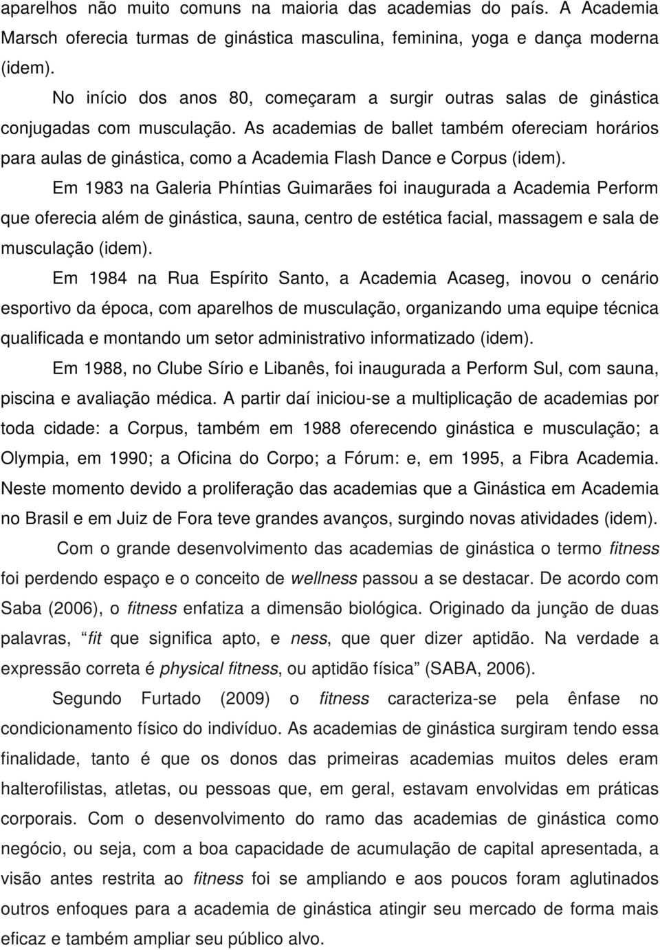 As academias de ballet também ofereciam horários para aulas de ginástica, como a Academia Flash Dance e Corpus (idem).