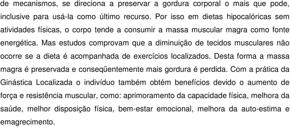 Mas estudos comprovam que a diminuição de tecidos musculares não ocorre se a dieta é acompanhada de exercícios localizados.