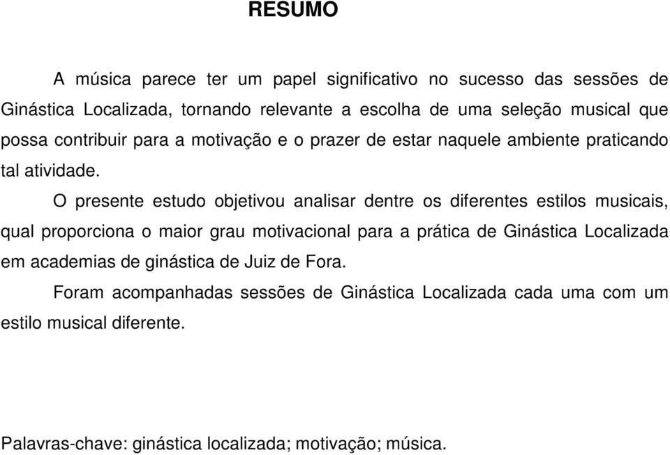 O presente estudo objetivou analisar dentre os diferentes estilos musicais, qual proporciona o maior grau motivacional para a prática de Ginástica