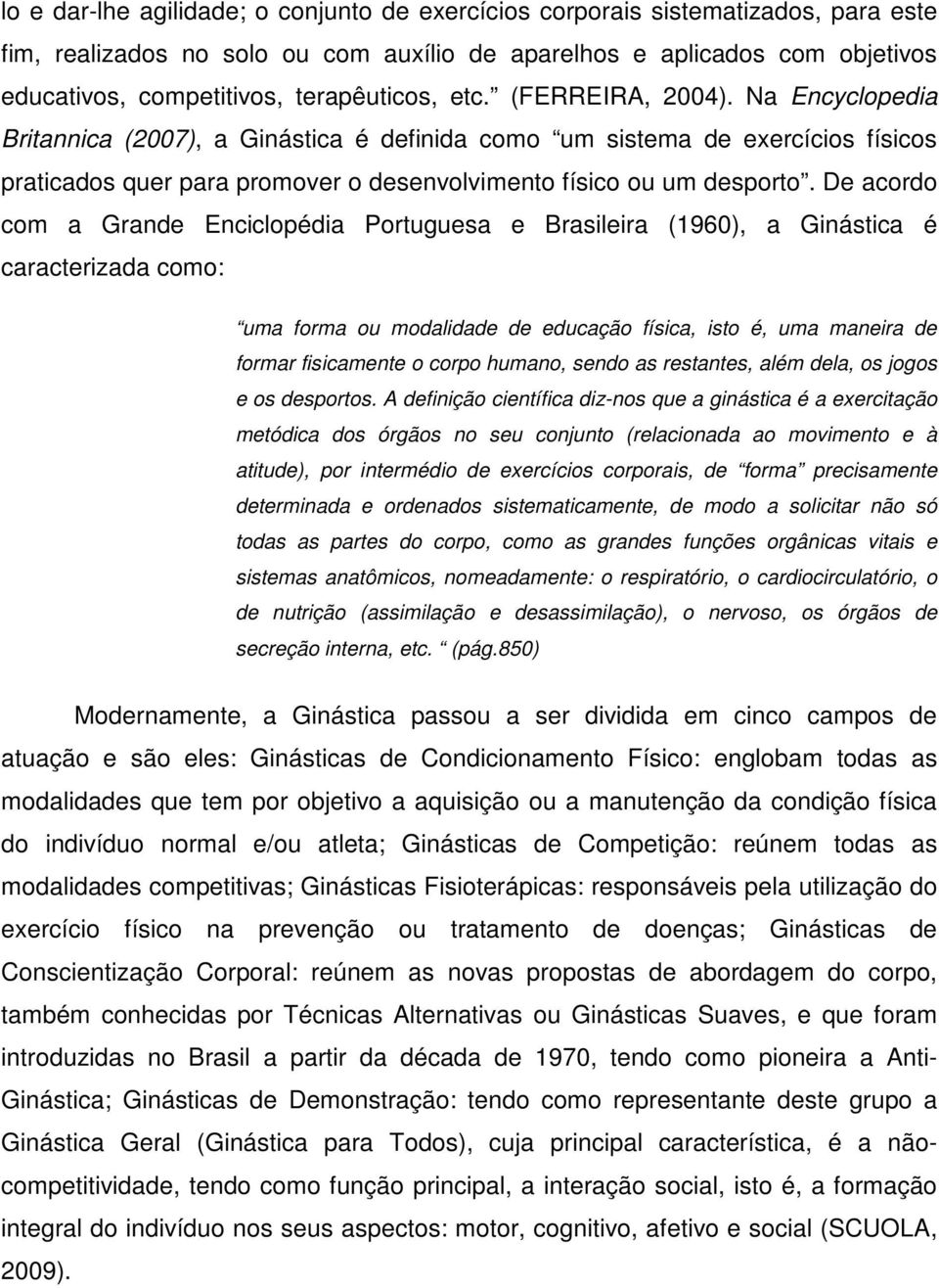 Na Encyclopedia Britannica (2007), a Ginástica é definida como um sistema de exercícios físicos praticados quer para promover o desenvolvimento físico ou um desporto.