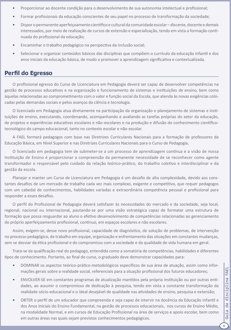 tendo em vista a formação continuada do profissional da educação; Encaminhar o trabalho pedagógico na perspectiva da inclusão social; Selecionar e organizar conteúdos básicos das disciplinas que