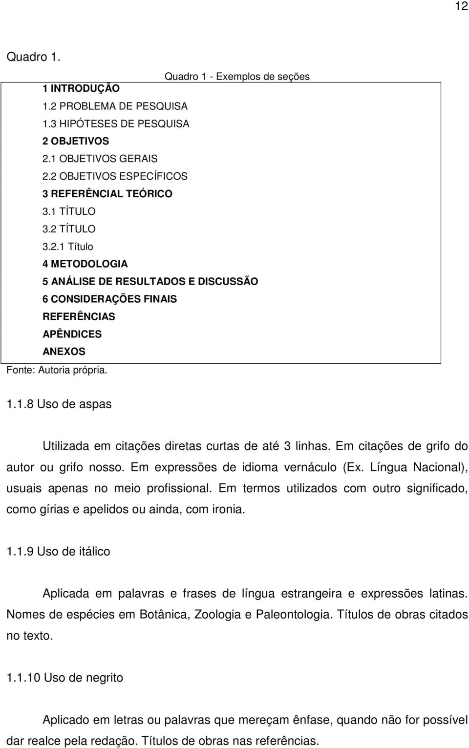 Em citações de grifo do autor ou grifo nosso. Em expressões de idioma vernáculo (Ex. Língua Nacional), usuais apenas no meio profissional.