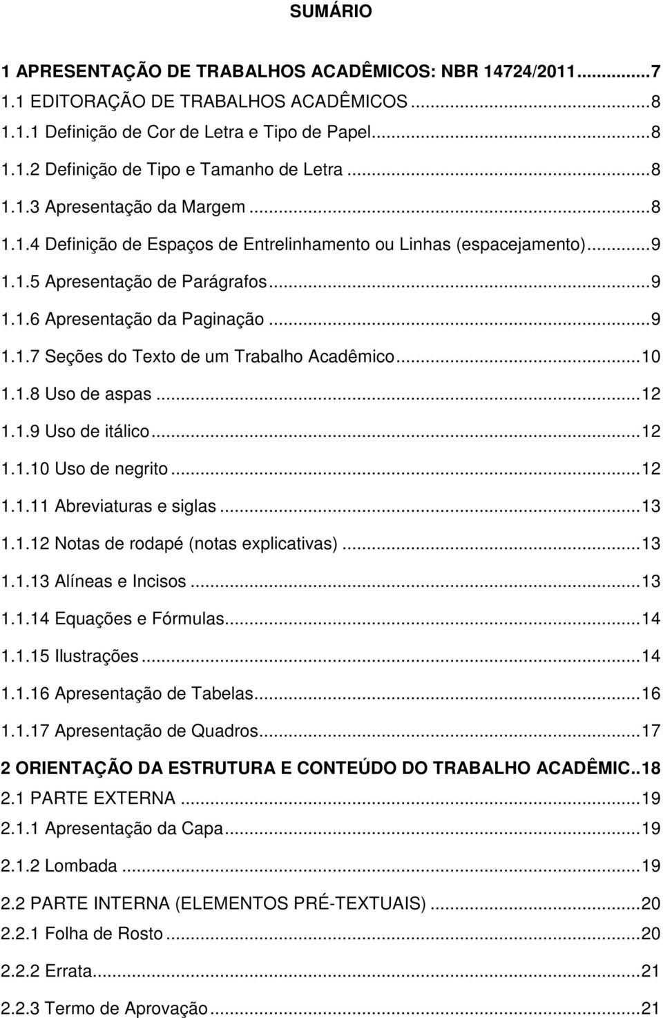 .. 10 1.1.8 Uso de aspas... 12 1.1.9 Uso de itálico... 12 1.1.10 Uso de negrito... 12 1.1.11 Abreviaturas e siglas... 13 1.1.12 Notas de rodapé (notas explicativas)... 13 1.1.13 Alíneas e Incisos.