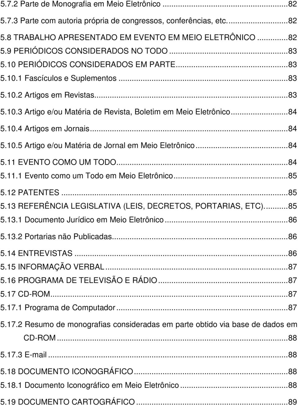 .. 84 5.10.5 Artigo e/ou Matéria de Jornal em Meio Eletrônico... 84 5.11 EVENTO COMO UM TODO... 84 5.11.1 Evento como um Todo em Meio Eletrônico... 85 5.