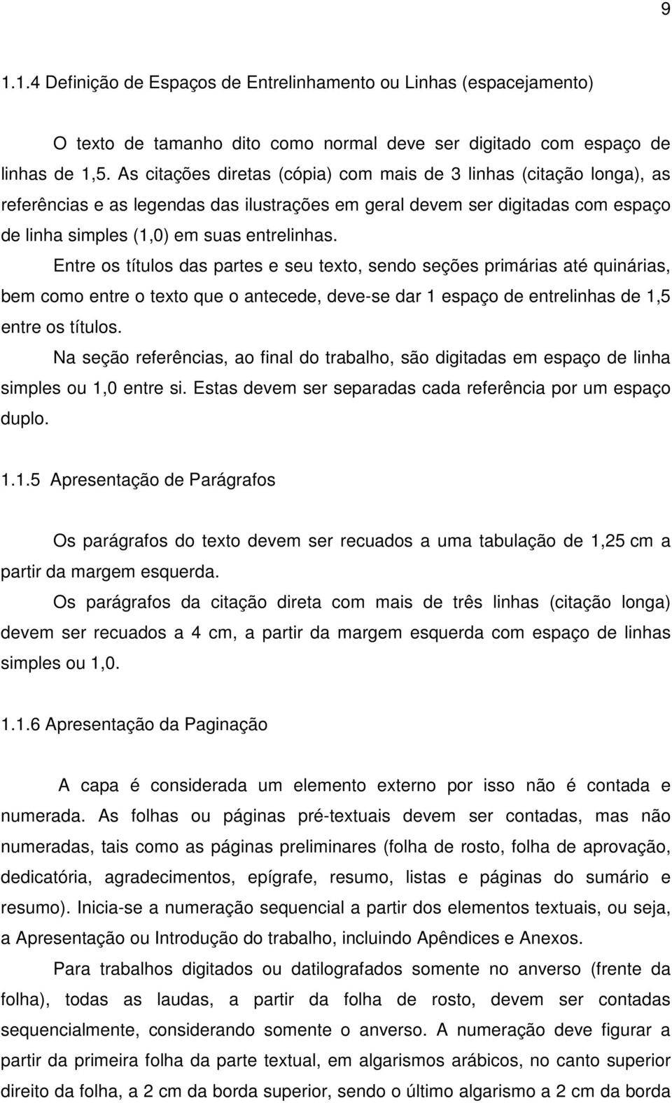 Entre os títulos das partes e seu texto, sendo seções primárias até quinárias, bem como entre o texto que o antecede, deve-se dar 1 espaço de entrelinhas de 1,5 entre os títulos.