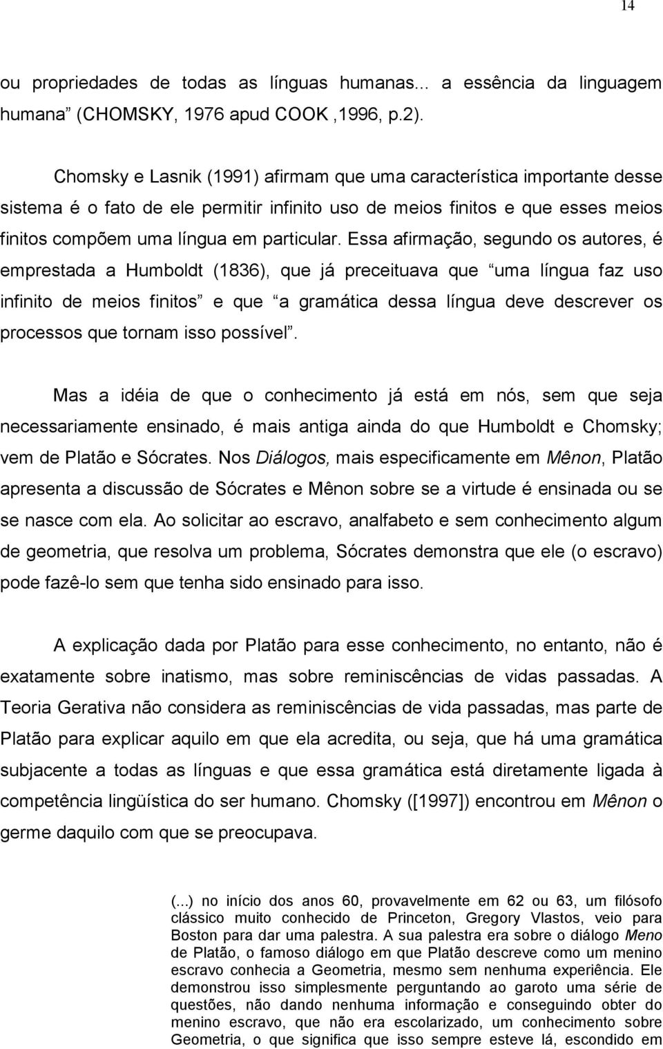 Essa afirmação, segundo os autores, é emprestada a Humboldt (1836), que já preceituava que uma língua faz uso infinito de meios finitos e que a gramática dessa língua deve descrever os processos que