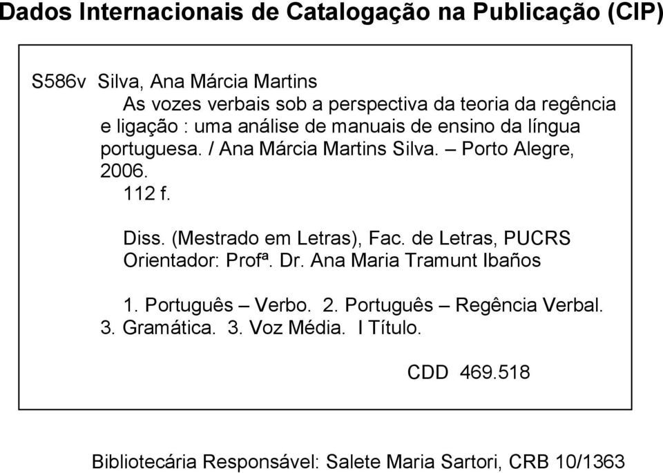 Porto Alegre, 2006. 112 f. Diss. (Mestrado em Letras), Fac. de Letras, PUCRS Orientador: Profª. Dr. Ana Maria Tramunt Ibaños 1.