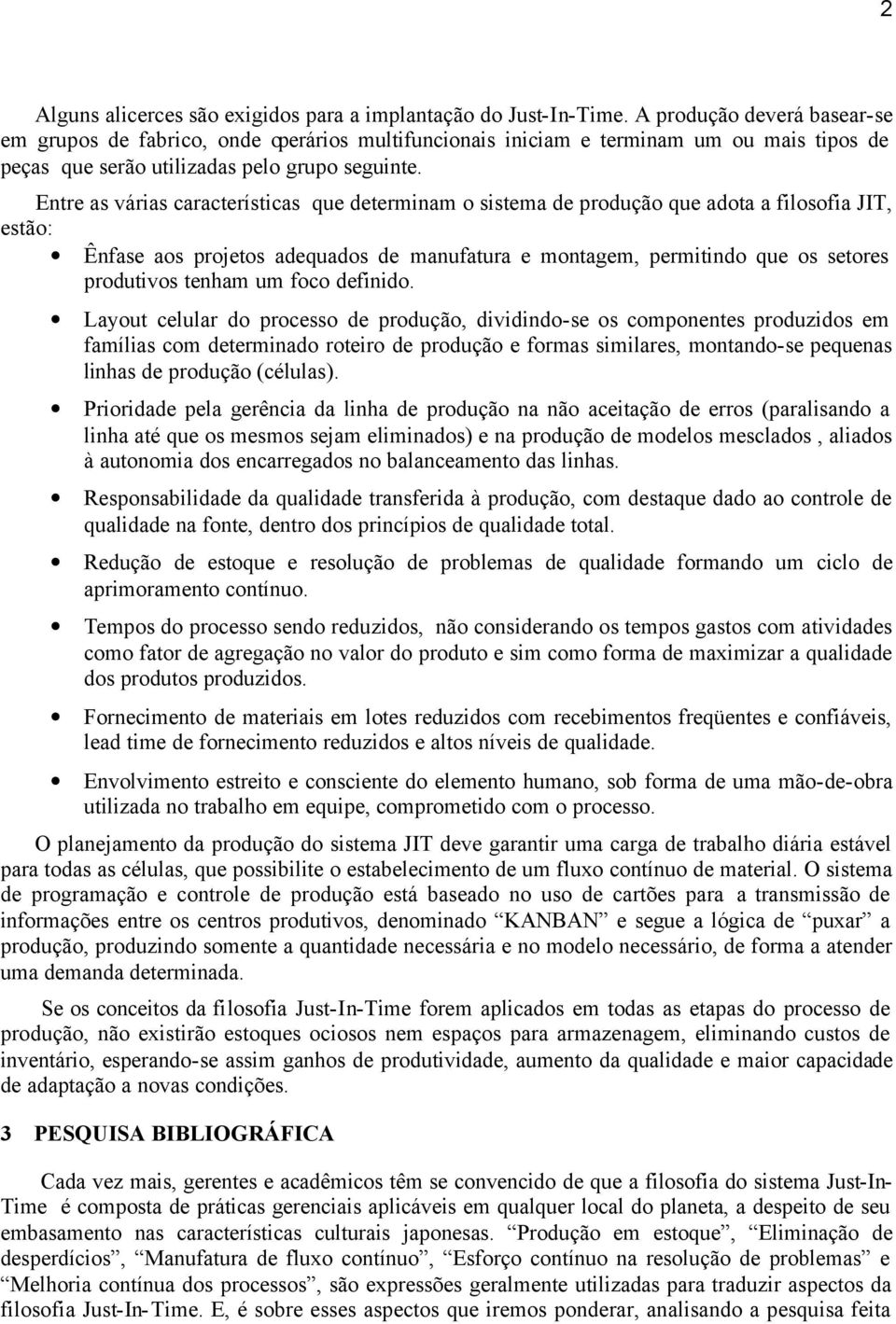 Entre as várias características que determinam o sistema de produção que adota a filosofia JIT, estão: Ênfase aos projetos adequados de manufatura e montagem, permitindo que os setores produtivos