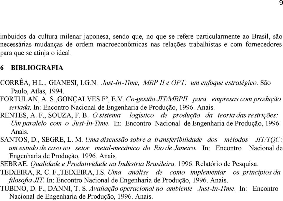 S Fº, E.V. Co-gestão JIT/MRPII para empresas com produção seriada. In: Encontro Nacional de Engenharia de Produção, 1996. Anais. RENTES, A. F., SOUZA, F. B.