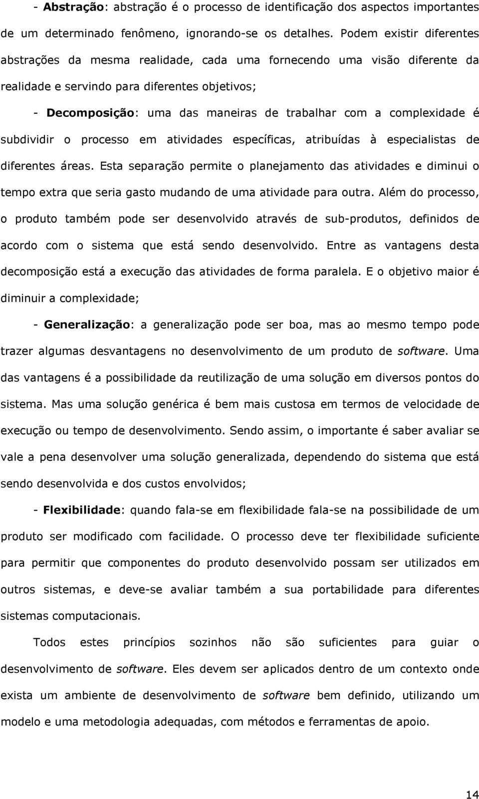 complexidade é subdividir o processo em atividades específicas, atribuídas à especialistas de diferentes áreas.