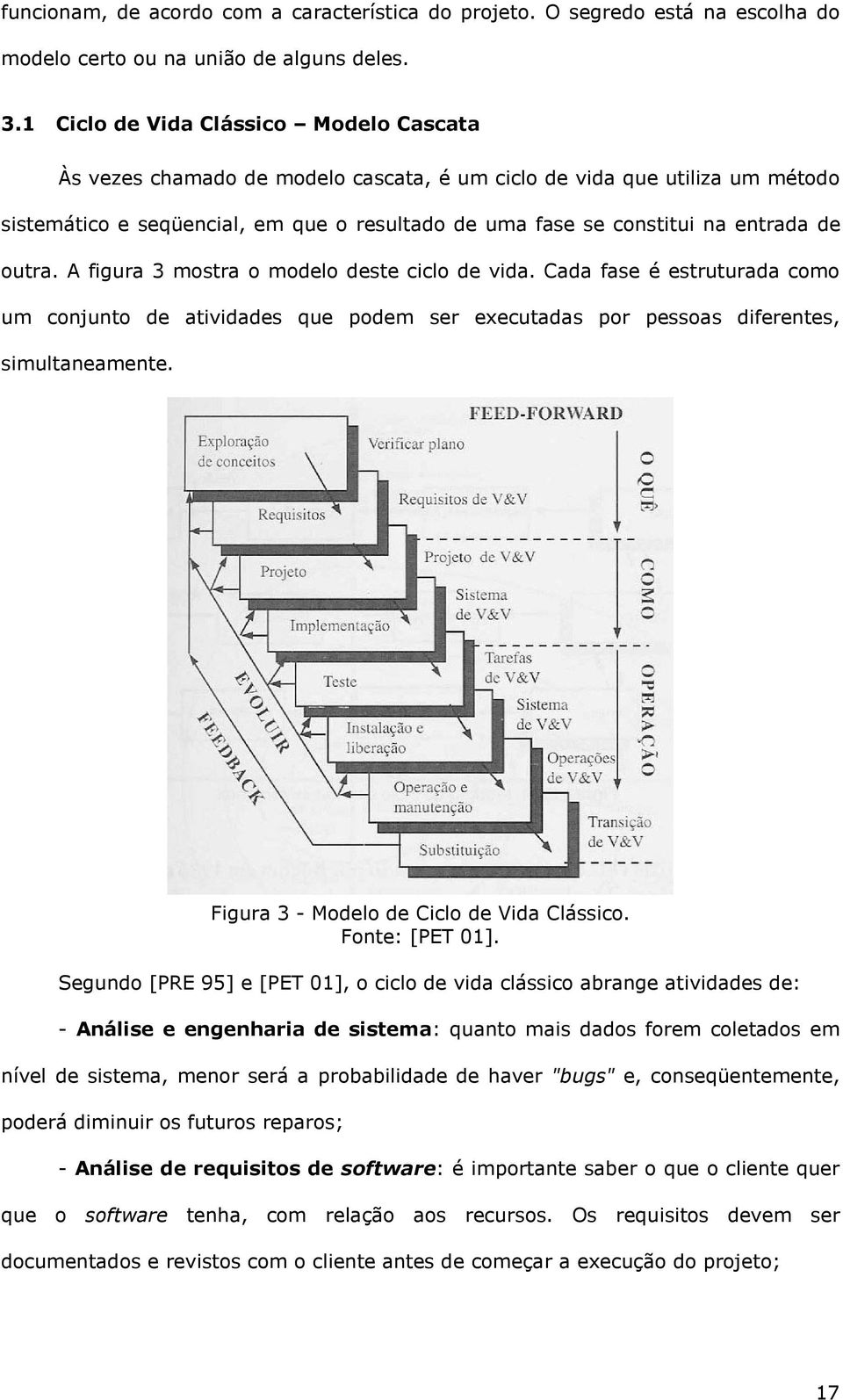 de outra. A figura 3 mostra o modelo deste ciclo de vida. Cada fase é estruturada como um conjunto de atividades que podem ser executadas por pessoas diferentes, simultaneamente.