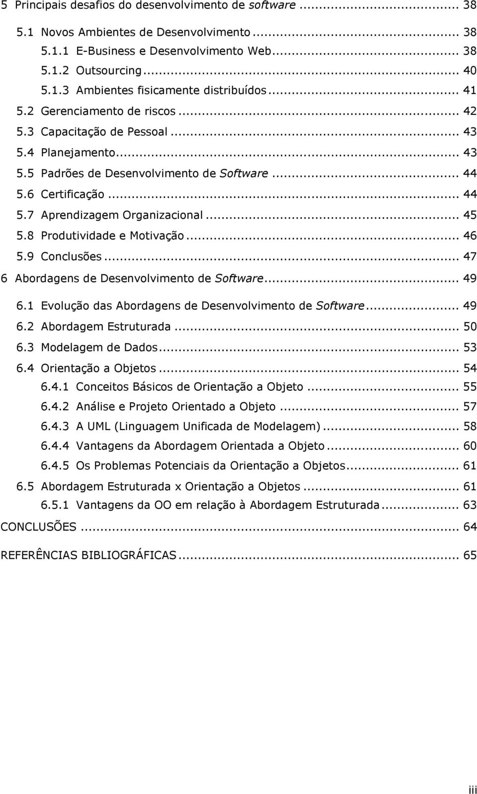 .. 45 5.8 Produtividade e Motivação... 46 5.9 Conclusões... 47 6 Abordagens de Desenvolvimento de Software... 49 6.1 Evolução das Abordagens de Desenvolvimento de Software... 49 6.2 Abordagem Estruturada.