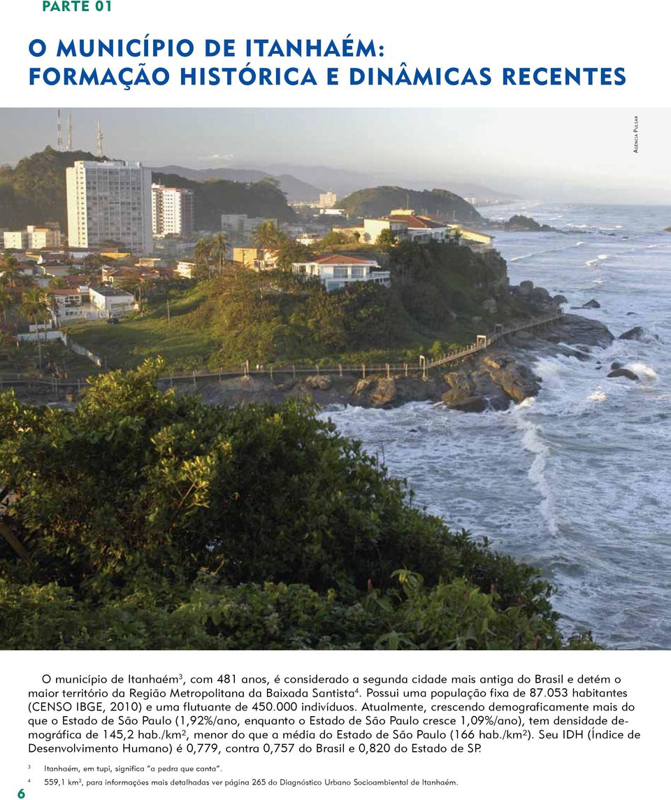 Atualmente, crescendo demograficamente mais do que o Estado de São Paulo (1,92%/ano, enquanto o Estado de São Paulo cresce 1,09%/ano), tem densidade demográfica de 145,2 hab.