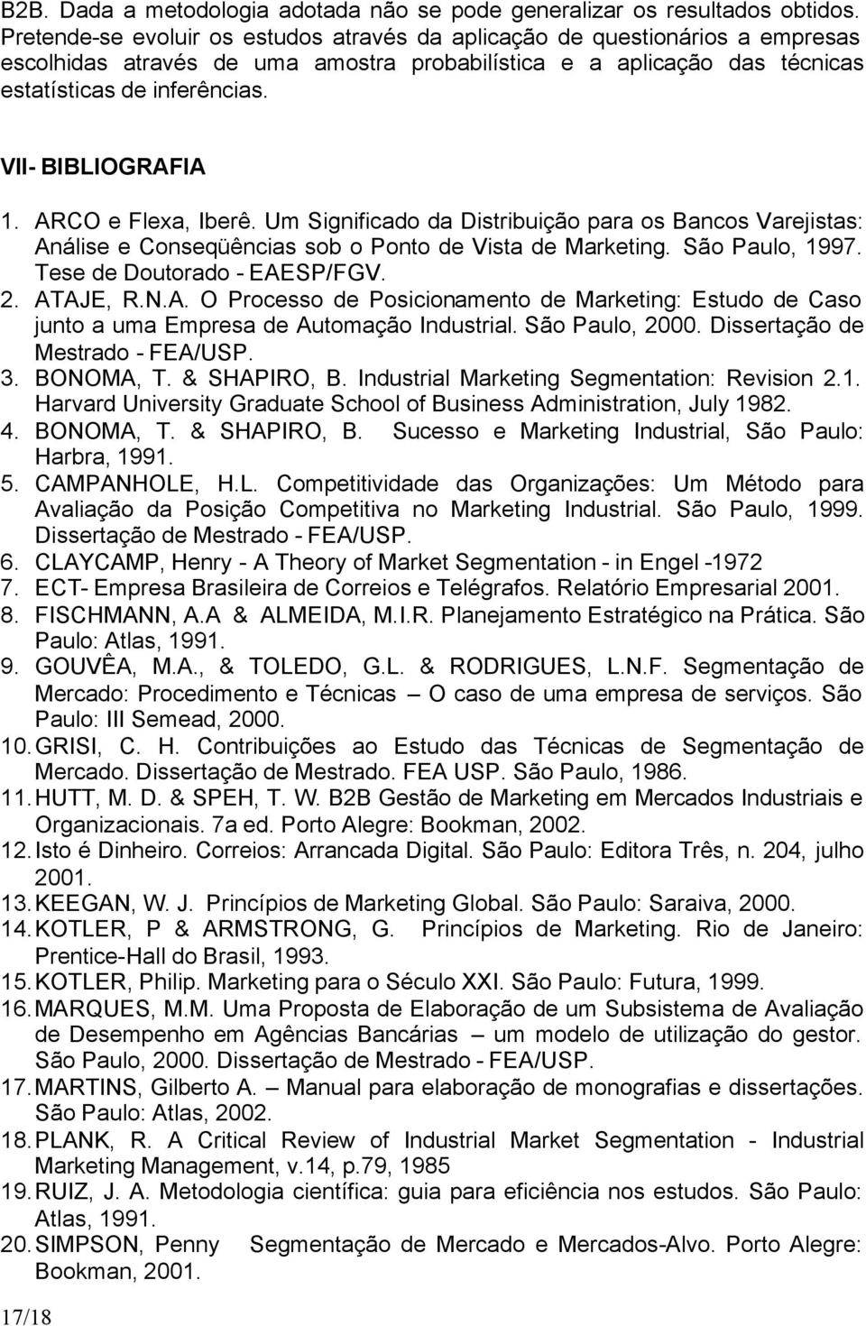 VII- BIBLIOGRAFIA 1. ARCO e Flexa, Iberê. Um Significado da Distribuição para os Bancos Varejistas: Análise e Conseqüências sob o Ponto de Vista de Marketing. São Paulo, 1997.