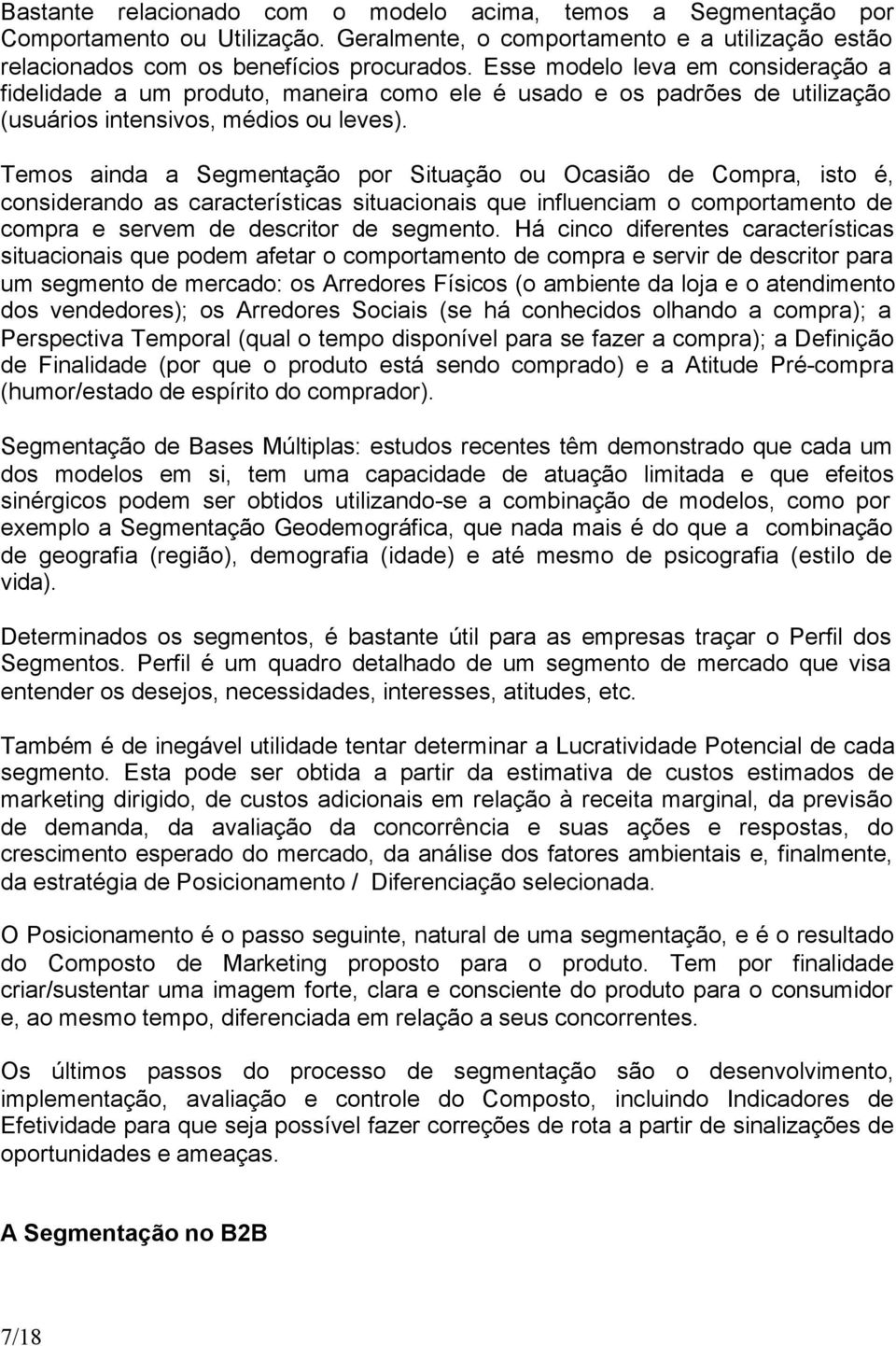 Temos ainda a Segmentação por Situação ou Ocasião de Compra, isto é, considerando as características situacionais que influenciam o comportamento de compra e servem de descritor de segmento.