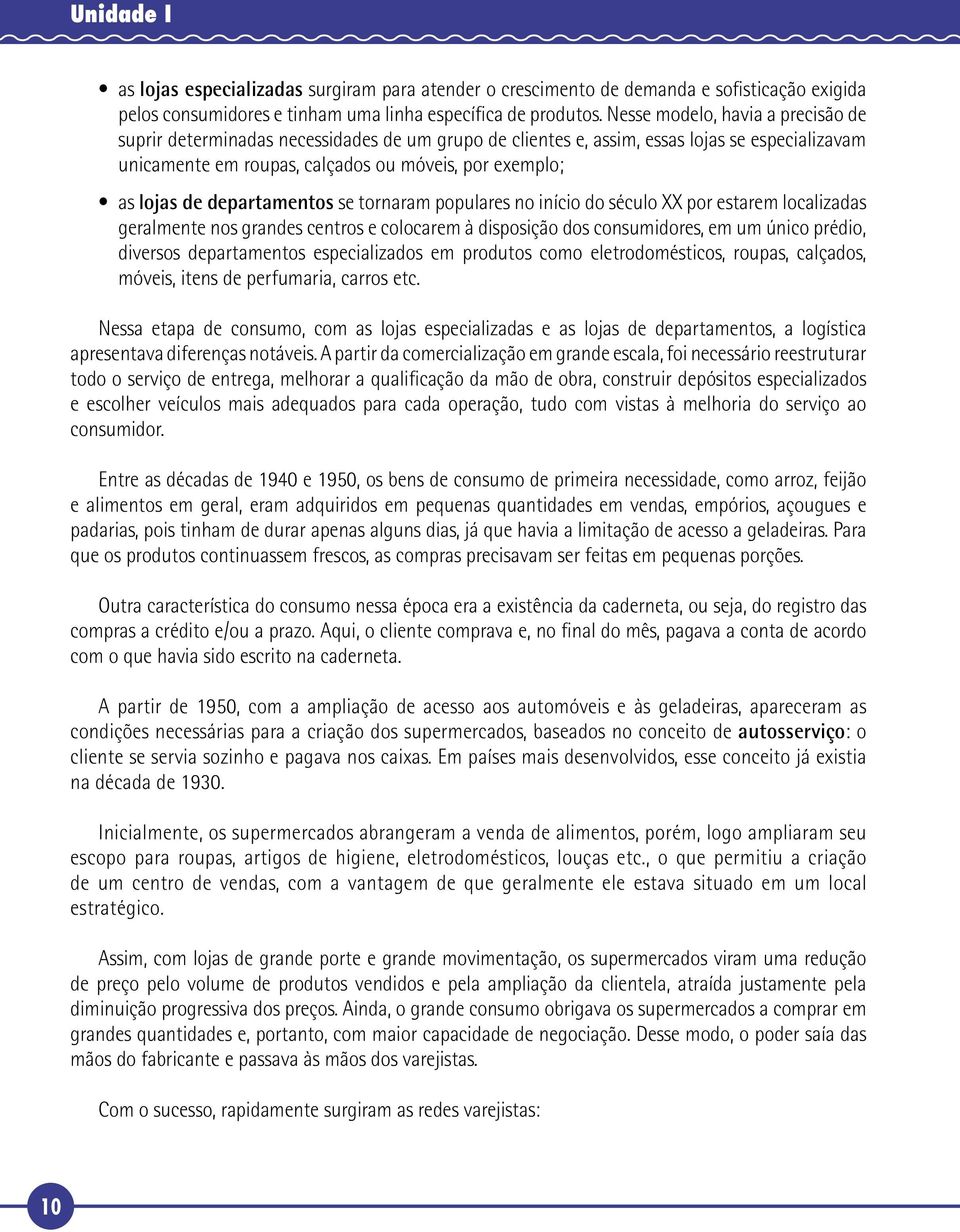 departamentos se tornaram populares no início do século XX por estarem localizadas geralmente nos grandes centros e colocarem à disposição dos consumidores, em um único prédio, diversos departamentos