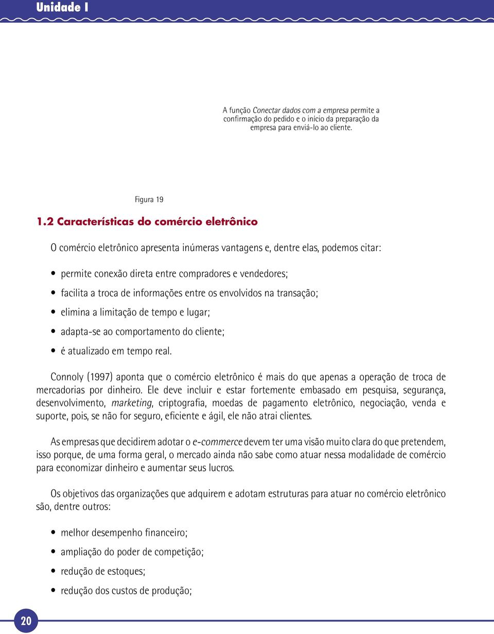 informações entre os envolvidos na transação; elimina a limitação de tempo e lugar; adapta-se ao comportamento do cliente; é atualizado em tempo real.