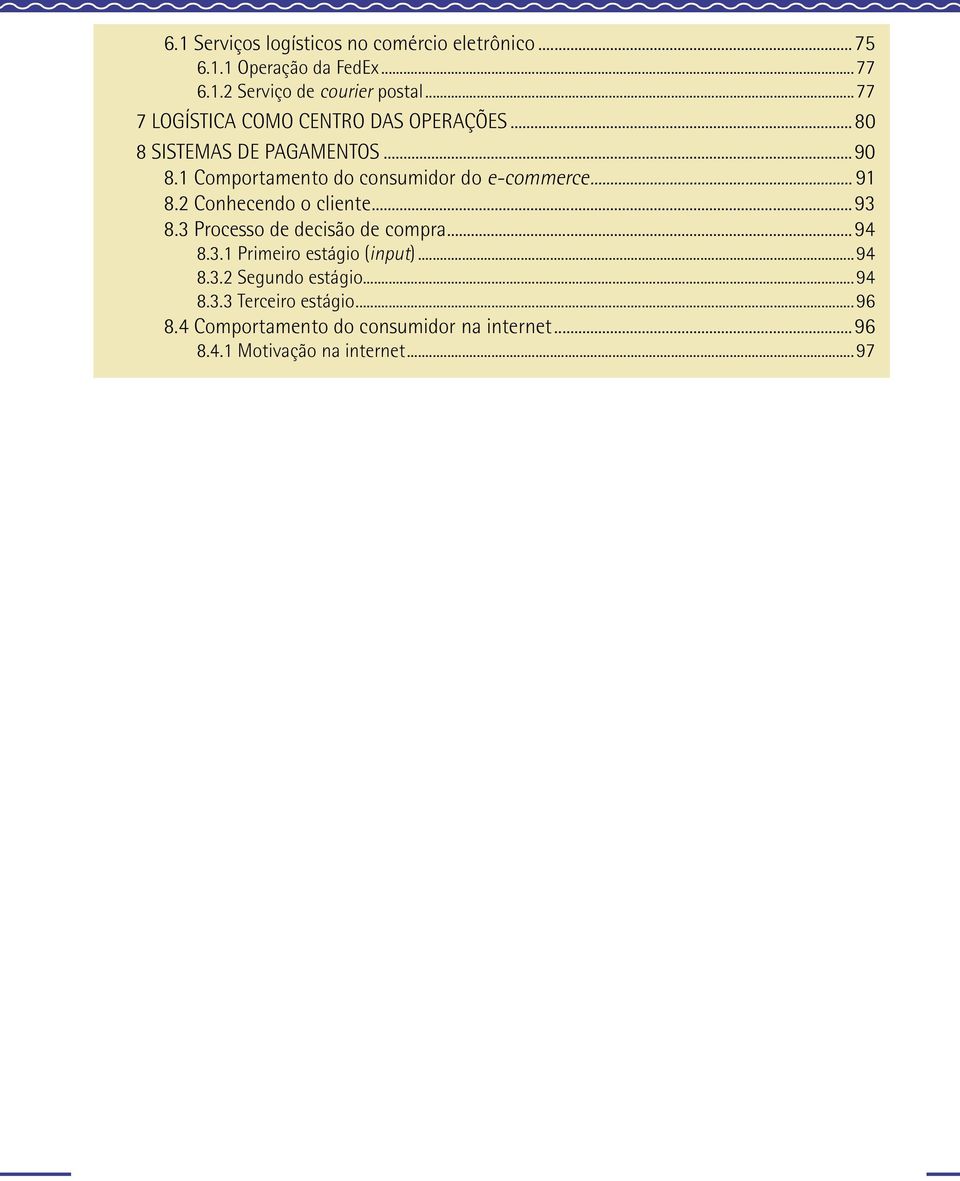 1 Comportamento do consumidor do e-commerce... 91 8.2 Conhecendo o cliente...93 8.3 Processo de decisão de compra...94 8.