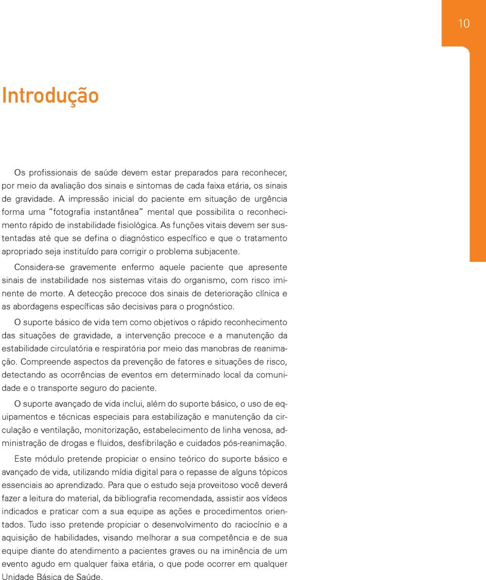 As funções vitais devem ser sustentadas até que se defina o diagnóstico específico e que o tratamento apropriado seja instituído para corrigir o problema subjacente.