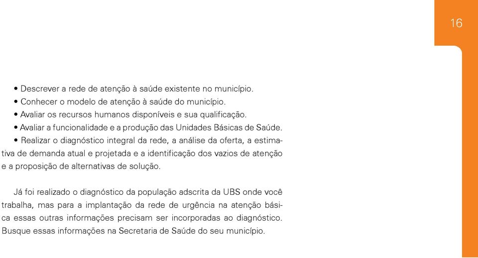 Realizar o diagnóstico integral da rede, a análise da oferta, a estimativa de demanda atual e projetada e a identificação dos vazios de atenção e a proposição de alternativas