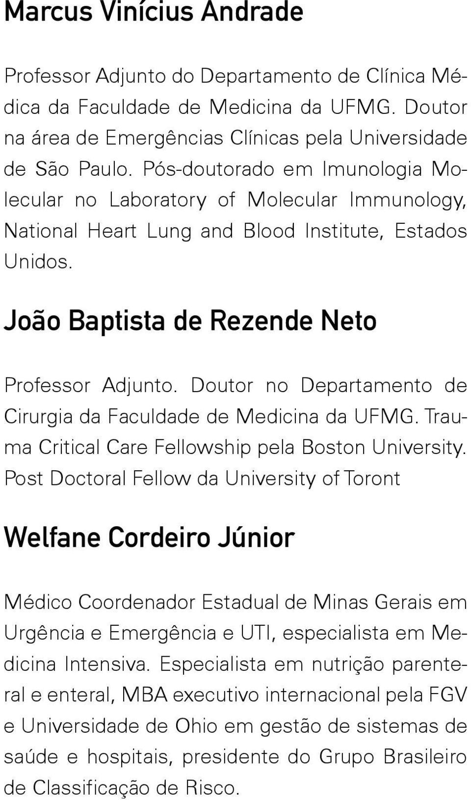 Doutor no Departamento de Cirurgia da Faculdade de Medicina da UFMG. Trauma Critical Care Fellowship pela Boston University.