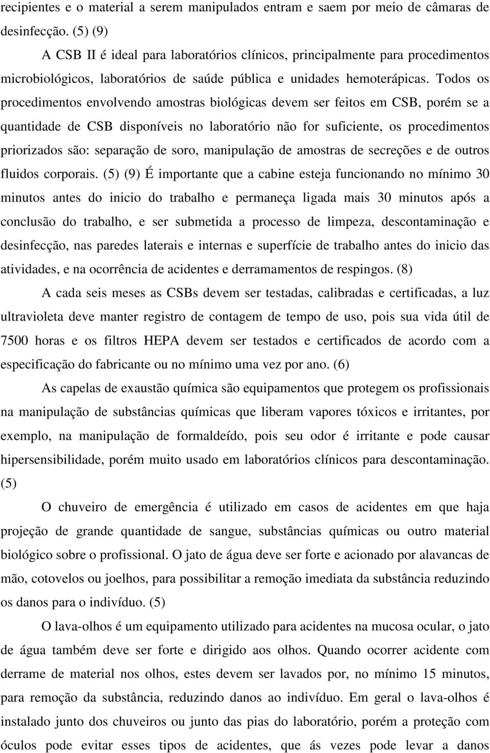 Todos os procedimentos envolvendo amostras biológicas devem ser feitos em CSB, porém se a quantidade de CSB disponíveis no laboratório não for suficiente, os procedimentos priorizados são: separação