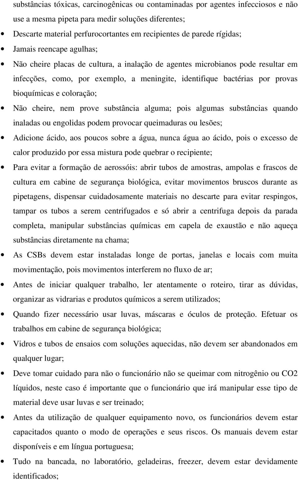 bioquímicas e coloração; Não cheire, nem prove substância alguma; pois algumas substâncias quando inaladas ou engolidas podem provocar queimaduras ou lesões; Adicione ácido, aos poucos sobre a água,