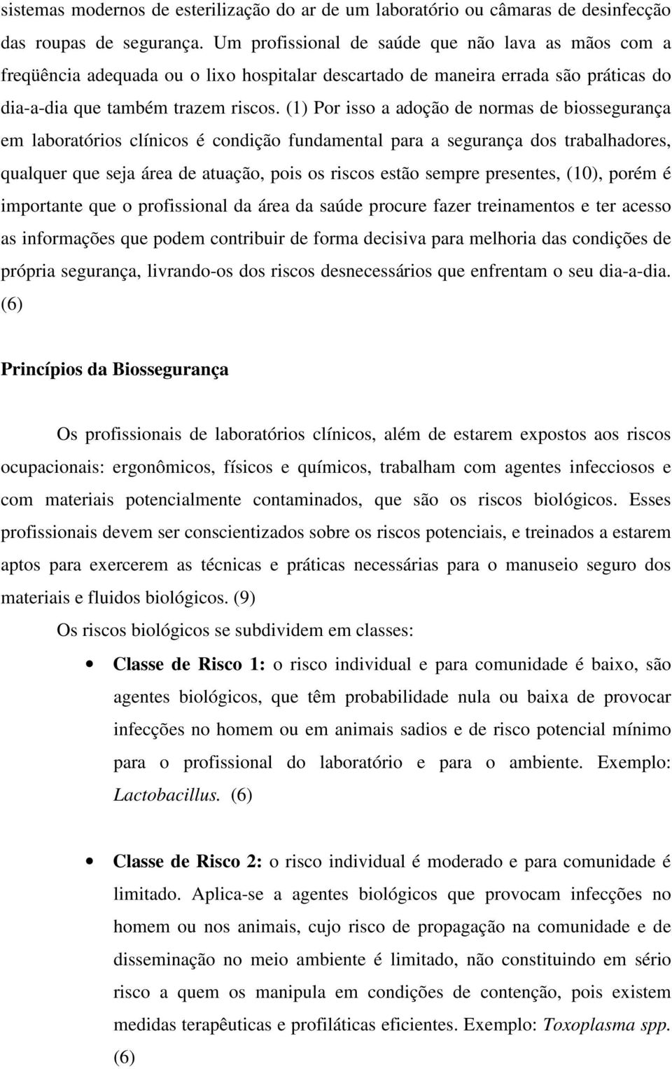 (1) Por isso a adoção de normas de biossegurança em laboratórios clínicos é condição fundamental para a segurança dos trabalhadores, qualquer que seja área de atuação, pois os riscos estão sempre