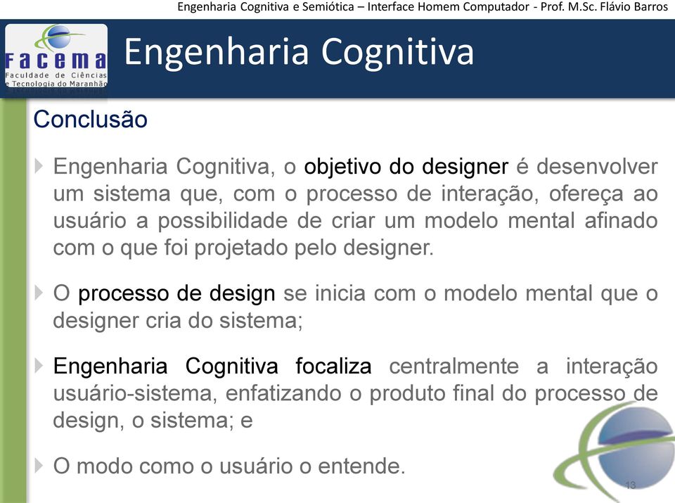 O processo de design se inicia com o modelo mental que o designer cria do sistema; Engenharia Cognitiva focaliza