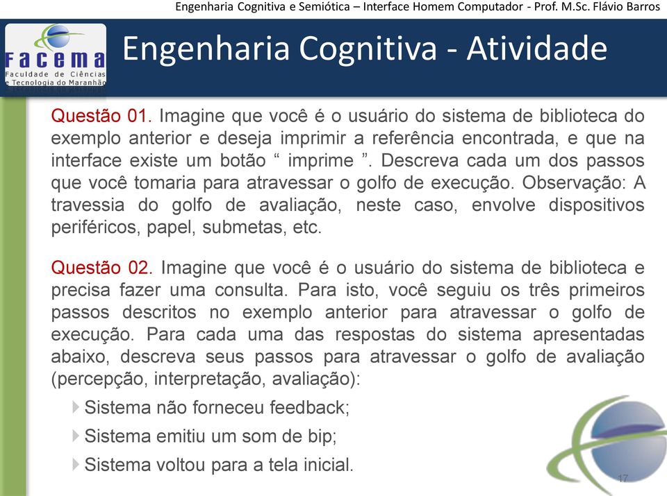 Descreva cada um dos passos que você tomaria para atravessar o golfo de execução. Observação: A travessia do golfo de avaliação, neste caso, envolve dispositivos periféricos, papel, submetas, etc.