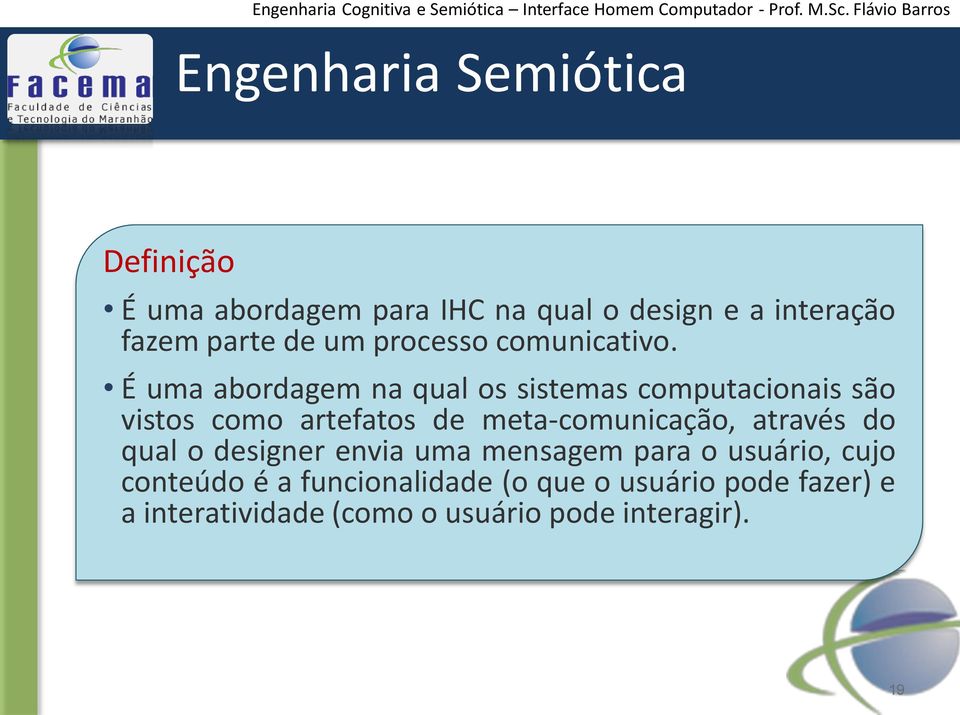 É uma abordagem na qual os sistemas computacionais são vistos como artefatos de meta-comunicação,