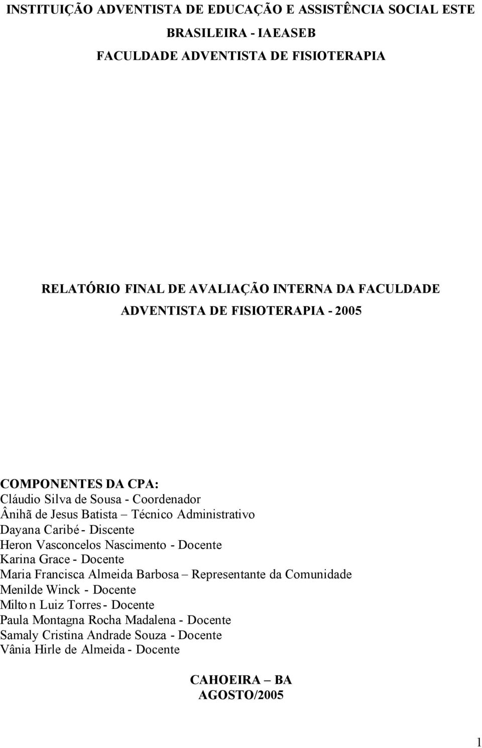 - Discente Heron Vasconcelos Nascimento - Docente Karina Grace - Docente Maria Francisca Almeida Barbosa Representante da Comunidade Menilde Winck - Docente