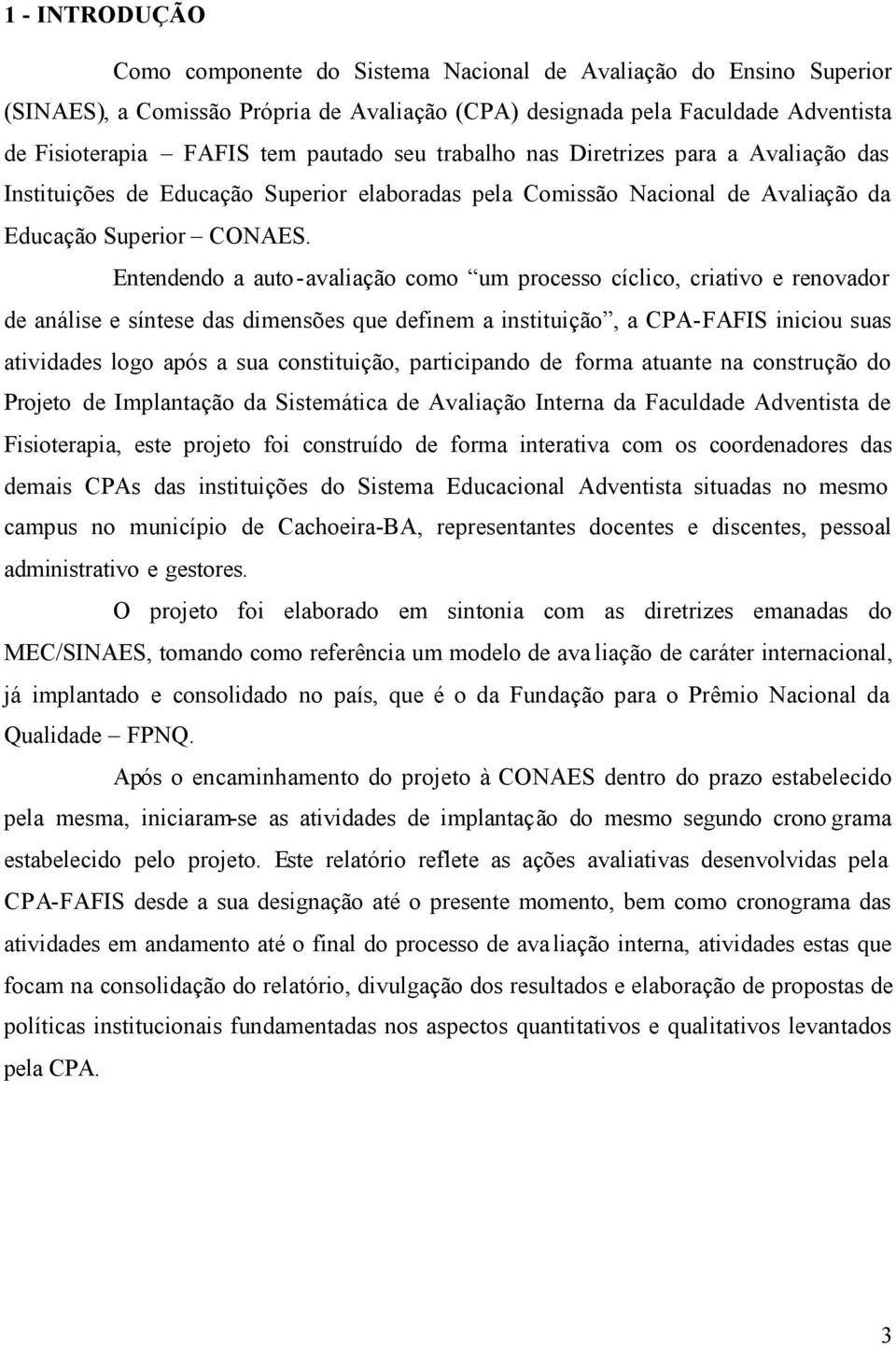 Entendendo a auto-avaliação como um processo cíclico, criativo e renovador de análise e síntese das dimensões que definem a instituição, a CPA-FAFIS iniciou suas atividades logo após a sua